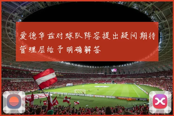 爱德华兹对球队阵容提出疑问期待管理层给予明确解答